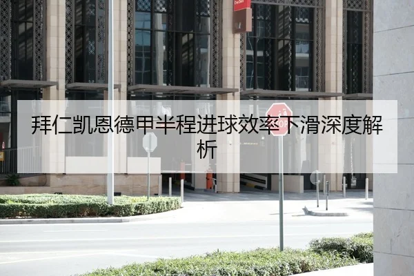 拜仁凯恩德甲半程进球效率下滑深度解析
