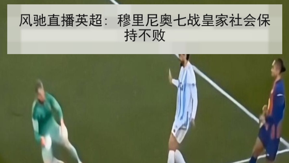 风驰直播英超: 穆里尼奥七战皇家社会保持不败